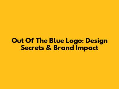 Out Of The Blue Logo: Design Secrets & Brand Impact