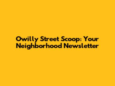 Owilly Street Scoop: Your Neighborhood Newsletter