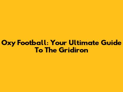 Oxy Football: Your Ultimate Guide To The Gridiron