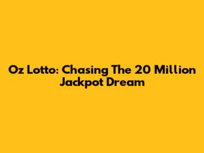 Oz Lotto: Chasing The 20 Million Jackpot Dream
