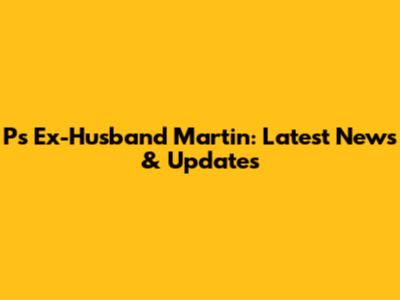 P's Ex-Husband Martin: Latest News & Updates