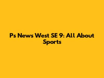 P's News West SE 9: All About Sports