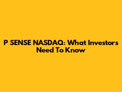 P SENSE NASDAQ: What Investors Need To Know