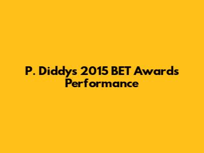 P. Diddy's 2015 BET Awards Performance