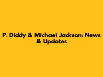 P. Diddy & Michael Jackson: News & Updates