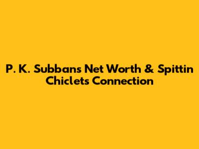 P. K. Subban's Net Worth & Spittin' Chiclets Connection
