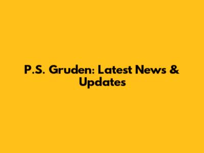 P.S. Gruden: Latest News & Updates