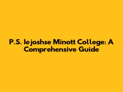 P.S. Iejoshse Minott College: A Comprehensive Guide