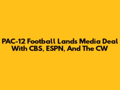 PAC-12 Football Lands Media Deal With CBS, ESPN, And The CW