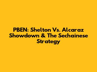 PBEN: Shelton Vs. Alcaraz Showdown & The Sechainese Strategy