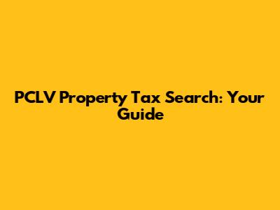 PCLV Property Tax Search: Your Guide