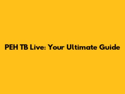 PEH TB Live: Your Ultimate Guide