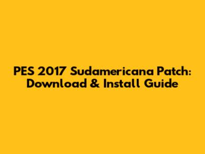 PES 2017 Sudamericana Patch: Download & Install Guide