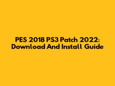 PES 2018 PS3 Patch 2022: Download And Install Guide