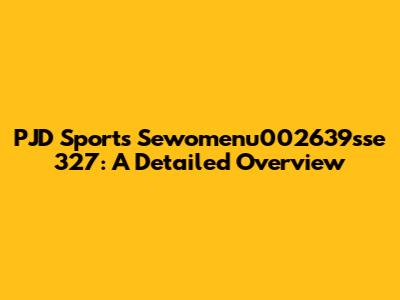 PJD Sports Sewomenu002639sse 327: A Detailed Overview