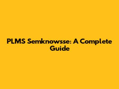PLMS Semknowsse: A Complete Guide