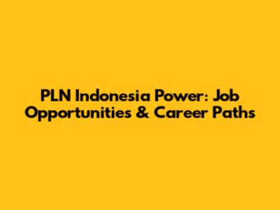 PLN Indonesia Power: Job Opportunities & Career Paths