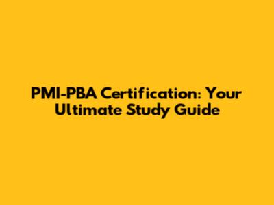 PMI-PBA Certification: Your Ultimate Study Guide