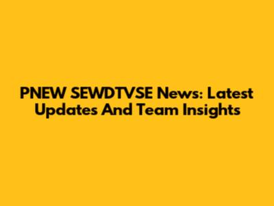 PNEW SEWDTVSE News: Latest Updates And Team Insights