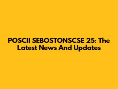 POSCII SEBOSTONSCSE 25: The Latest News And Updates