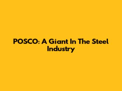 POSCO: A Giant In The Steel Industry