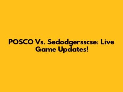 POSCO Vs. Sedodgersscse: Live Game Updates!