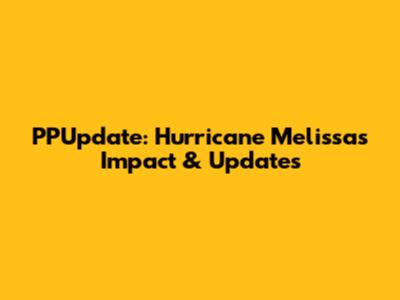 PPUpdate: Hurricane Melissa's Impact & Updates