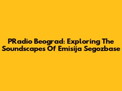 PRadio Beograd: Exploring The Soundscapes Of Emisija Segozbase