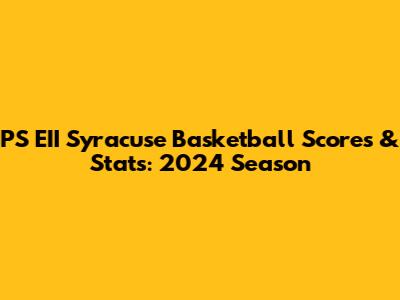 PS EII Syracuse Basketball Scores & Stats: 2024 Season