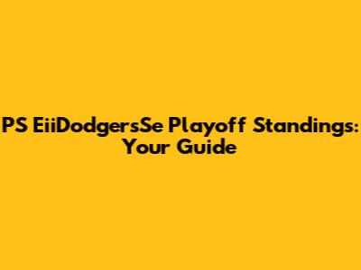 PS EiiDodgersSe Playoff Standings: Your Guide