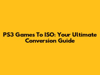 PS3 Games To ISO: Your Ultimate Conversion Guide