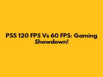 PS5 120 FPS Vs 60 FPS: Gaming Showdown!