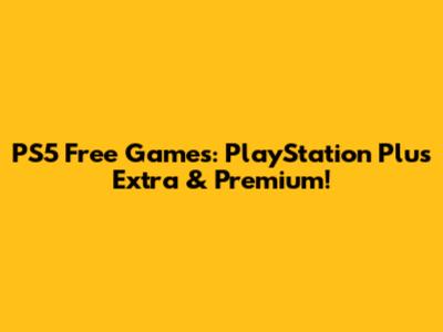 PS5 Free Games: PlayStation Plus Extra & Premium!