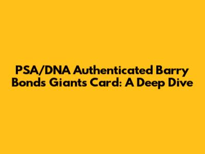 PSA/DNA Authenticated Barry Bonds Giants Card: A Deep Dive