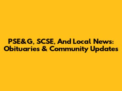 PSE&G, SCSE, And Local News: Obituaries & Community Updates
