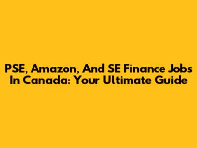 PSE, Amazon, And SE Finance Jobs In Canada: Your Ultimate Guide