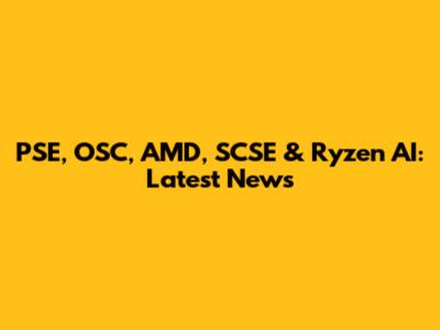 PSE, OSC, AMD, SCSE & Ryzen AI: Latest News