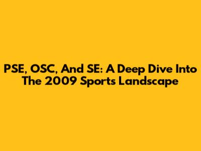 PSE, OSC, And SE: A Deep Dive Into The 2009 Sports Landscape