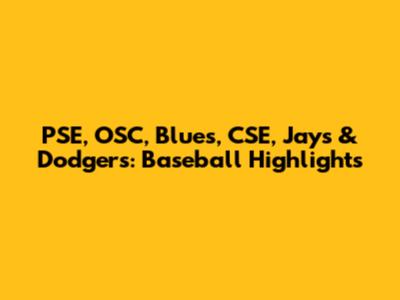 PSE, OSC, Blues, CSE, Jays & Dodgers: Baseball Highlights