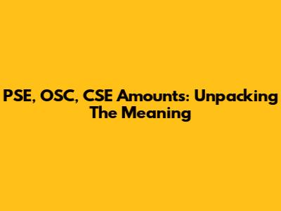 PSE, OSC, CSE Amounts: Unpacking The Meaning