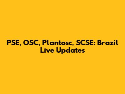 PSE, OSC, Plantosc, SCSE: Brazil Live Updates