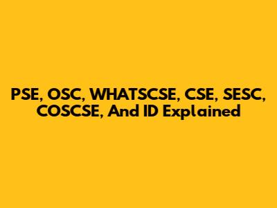 PSE, OSC, WHATSCSE, CSE, SESC, COSCSE, And ID Explained