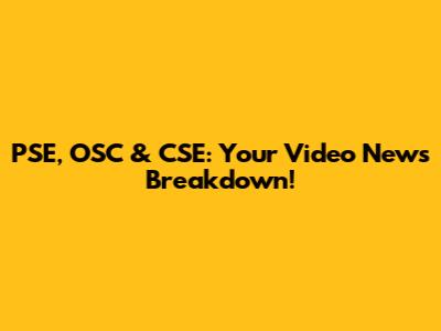 PSE, OSC & CSE: Your Video News Breakdown!