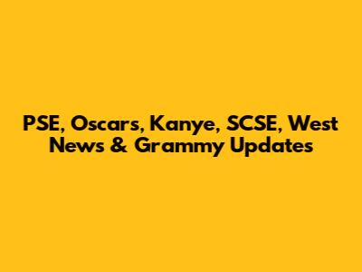 PSE, Oscars, Kanye, SCSE, West News & Grammy Updates