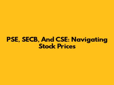 PSE, SECB, And CSE: Navigating Stock Prices