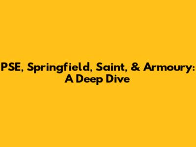 PSE, Springfield, Saint, & Armoury: A Deep Dive