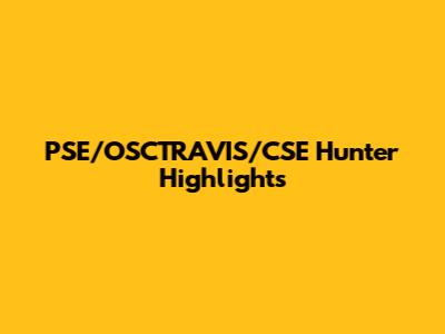 PSE/OSCTRAVIS/CSE Hunter Highlights