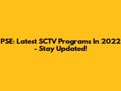 PSE: Latest SCTV Programs In 2022 - Stay Updated!