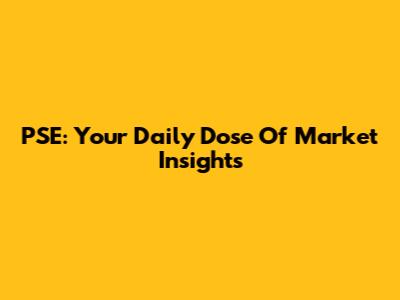 PSE: Your Daily Dose Of Market Insights