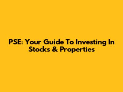 PSE: Your Guide To Investing In Stocks & Properties